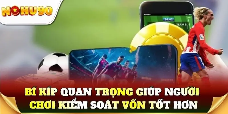 Bí kíp quan trọng giúp người chơi kiểm soát vốn tốt hơn