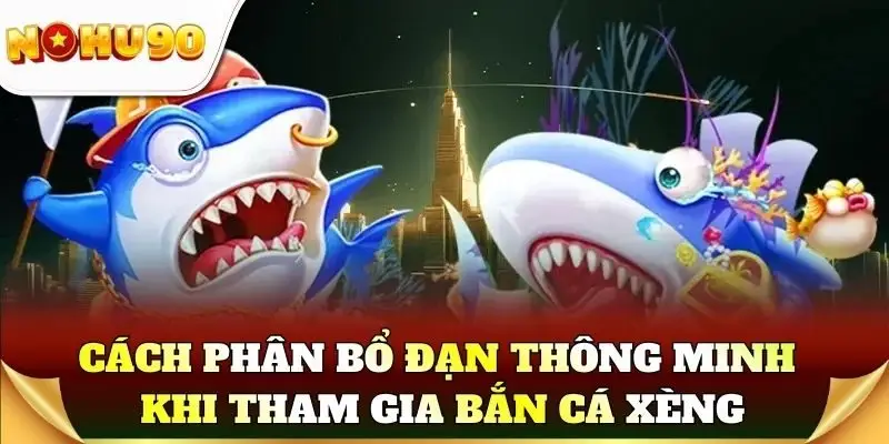 Cách phân bổ đạn thông minh khi tham gia bắn cá xèng