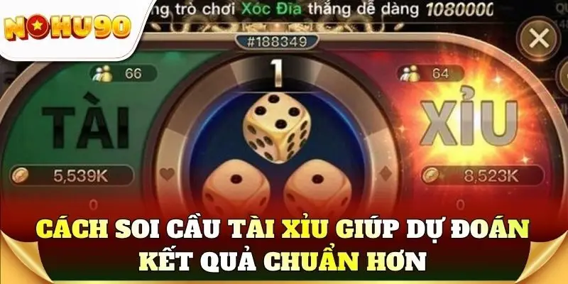 Cách soi cầu tài xỉu giúp dự đoán kết quả chuẩn hơn
