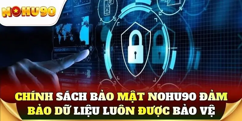 Chính sách bảo mật Nohu90 đảm bảo dữ liệu cá nhân luôn được bảo vệ