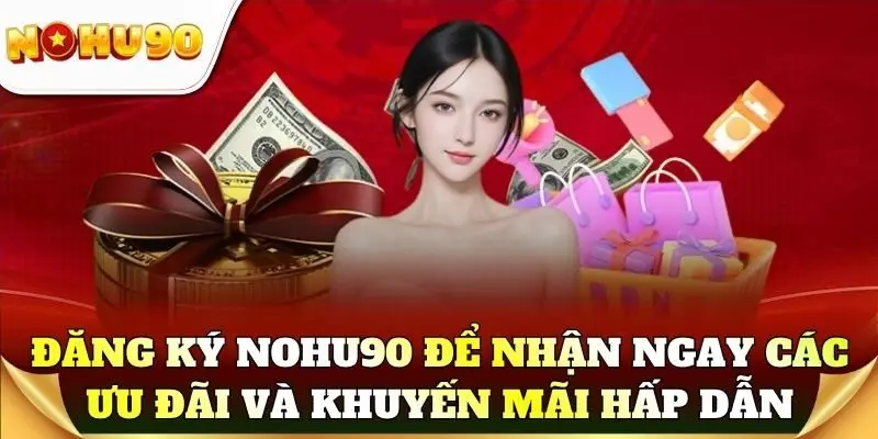 Đăng ký Nohu90 để nhận ngay các ưu đãi và khuyến mãi hấp dẫn
