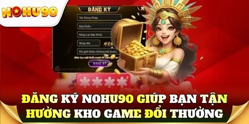 Đăng ký Nohu90 giúp bạn tận hưởng kho game đổi thưởng dễ dàng
