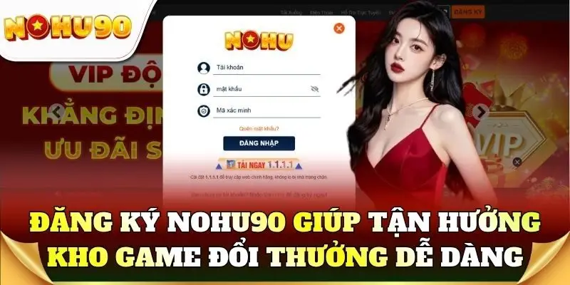 Đăng ký Nohu90 giúp bạn tận hưởng kho game đổi thưởng dễ dàng