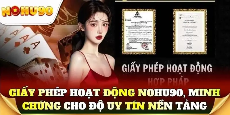 Giấy phép hoạt động Nohu90 là minh chứng cho độ uy tín nền tảng