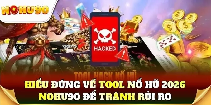 Hiểu đúng về tool nổ hũ 2026 Nohu90 để tránh rủi ro không đáng có