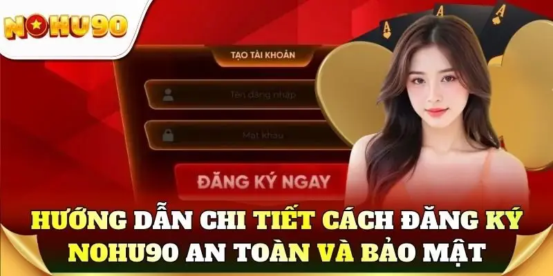 Hướng dẫn chi tiết cách đăng ký Nohu90 an toàn và bảo mật