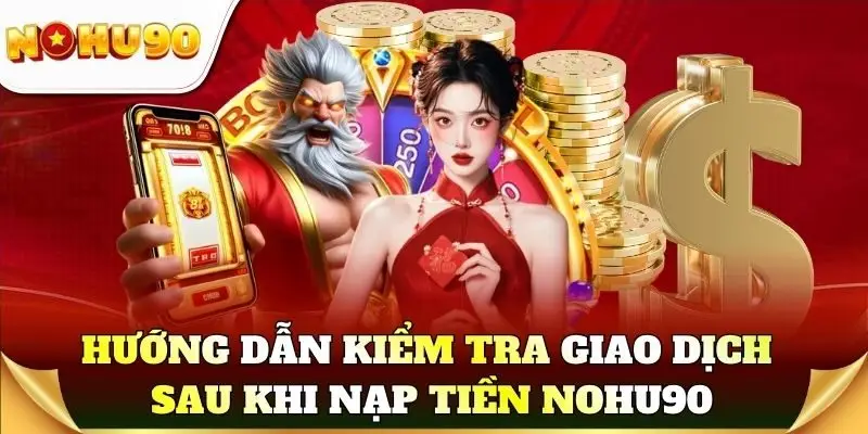 Hướng dẫn kiểm tra giao dịch sau khi nạp tiền Nohu90