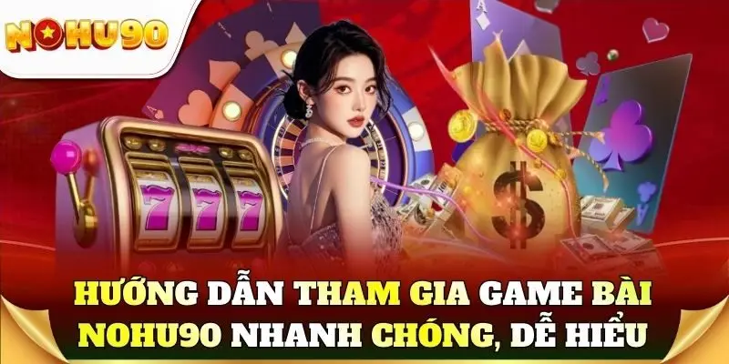 Hướng dẫn tham gia game bài Nohu90 nhanh chóng và dễ hiểuHướng dẫn tham gia game bài Nohu90 nhanh chóng và dễ hiểu