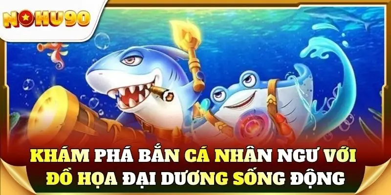 Khám phá bắn cá nhân ngư với đồ họa đại dương sống động
