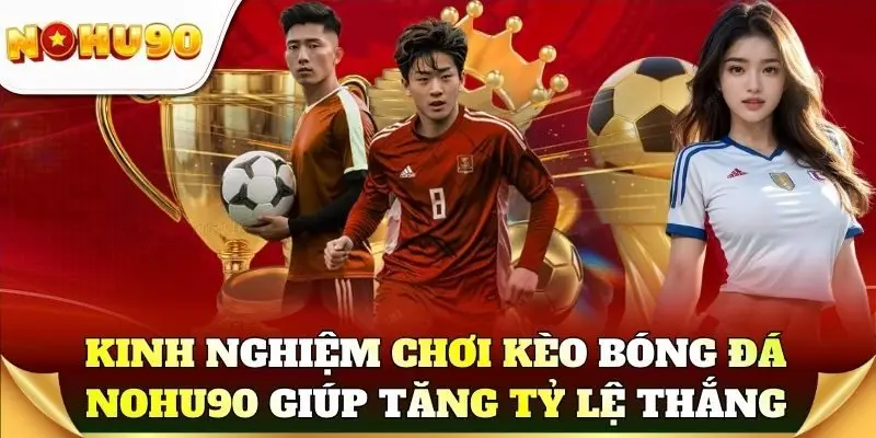 Kinh nghiệm chơi kèo bóng đá giúp tăng tỷ lệ thắng