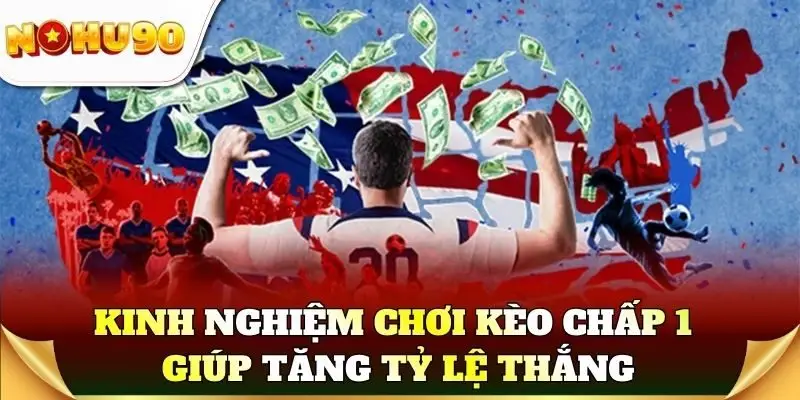 Kinh nghiệm chơi kèo chấp 1 giúp tăng tỷ lệ thắng