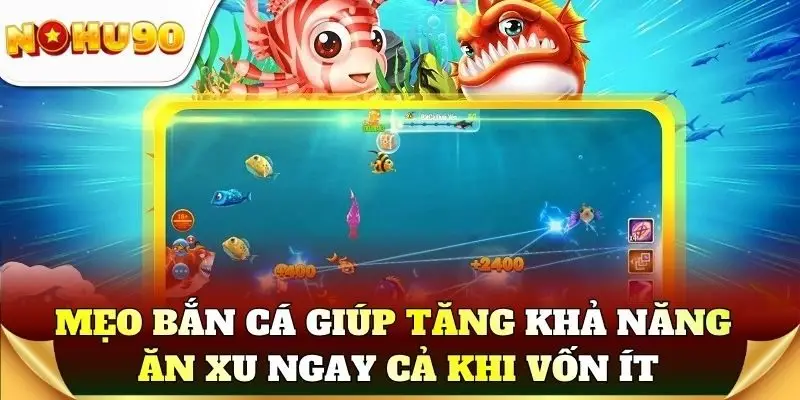 Mẹo bắn cá giúp tăng khả năng ăn xu ngay cả khi vốn ít