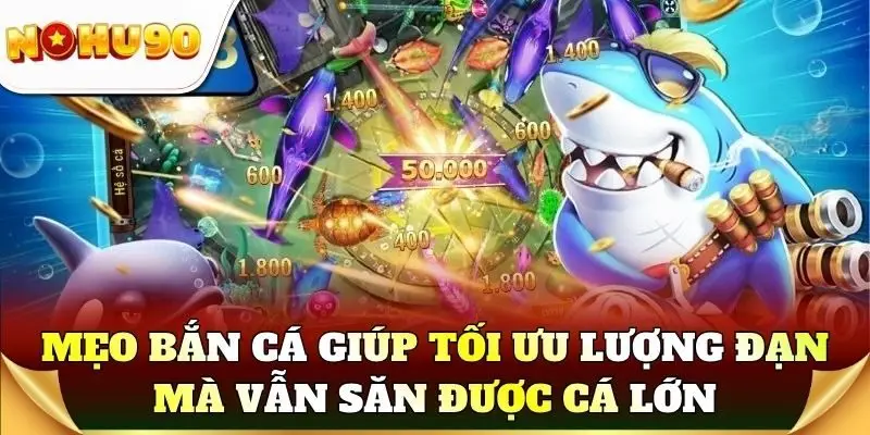 Mẹo bắn cá giúp tối ưu lượng đạn mà vẫn săn được cá lớn