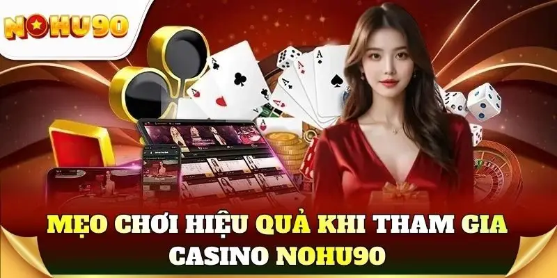 Mẹo chơi hiệu quả khi tham gia casino Nohu90