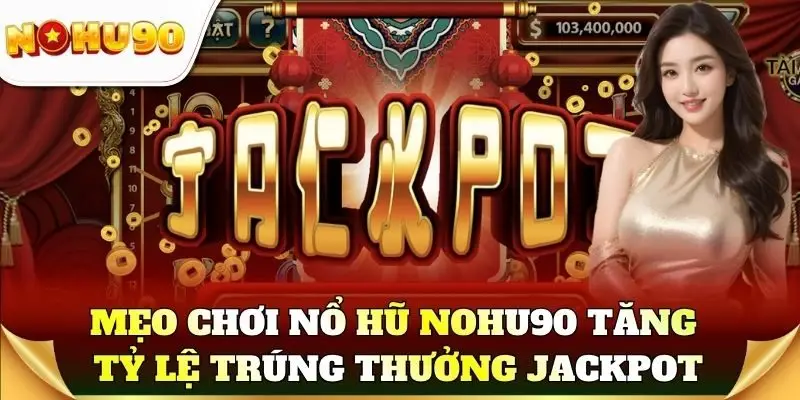 Mẹo chơi nổ hũ Nohu90 tăng tỷ lệ trúng thưởng Jackpot