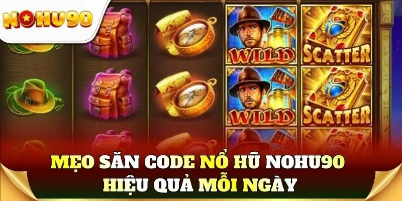 Mẹo săn code nổ hũ Nohu90 hiệu quả mỗi ngày