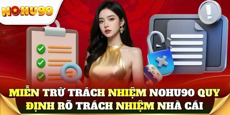 Miễn trừ trách nhiệm Nohu90 quy định rõ phạm vi trách nhiệm nhà cái