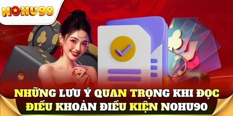 Những lưu ý quan trọng khi đọc điều khoản điều kiện Nohu90