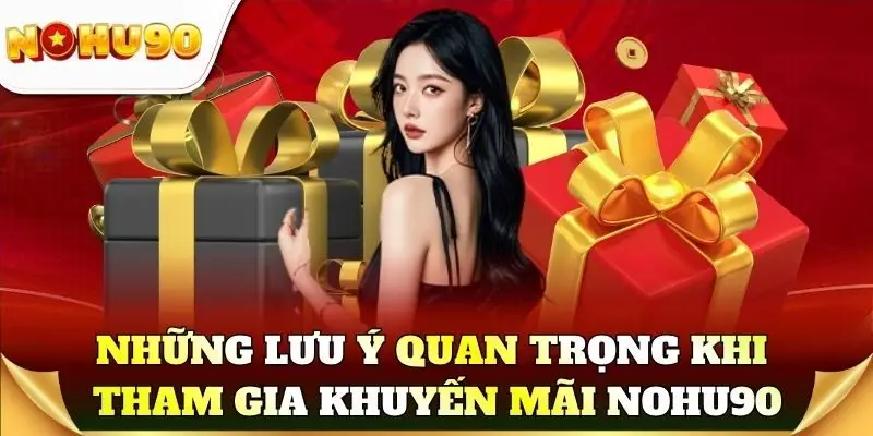 Những lưu ý quan trọng khi tham gia khuyến mãi Nohu90