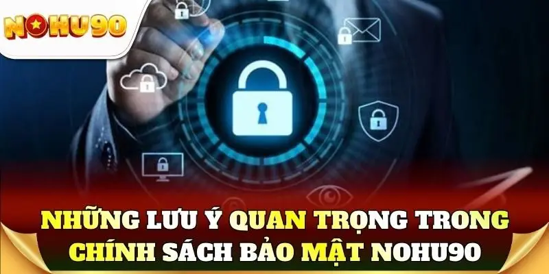 Những lưu ý quan trọng trong chính sách bảo mật Nohu90