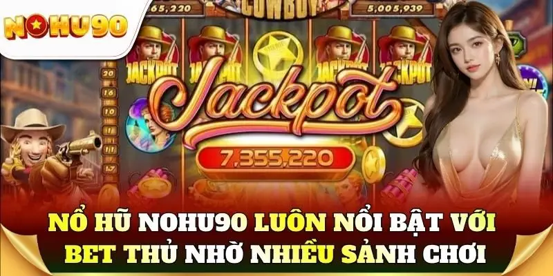 Nổ hũ Nohu90 luôn nổi bật với bet thủ nhờ nhiều sảnh chơi