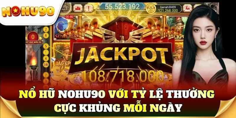 Nổ hũ Nohu90 với tỷ lệ thưởng cực khủng mỗi ngày