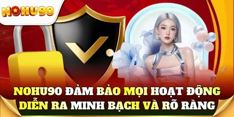 Nohu90 đảm bảo mọi hoạt động đều diễn ra minh bạch và rõ ràng