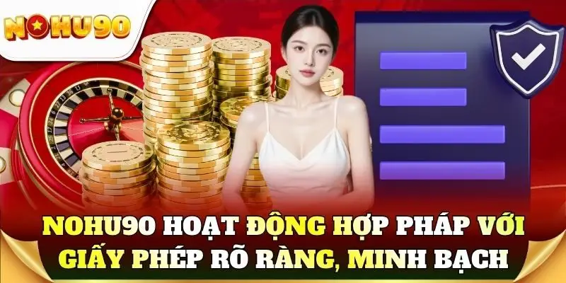 Nohu90 hoạt động hợp pháp với giấy phép rõ ràng và minh bạch