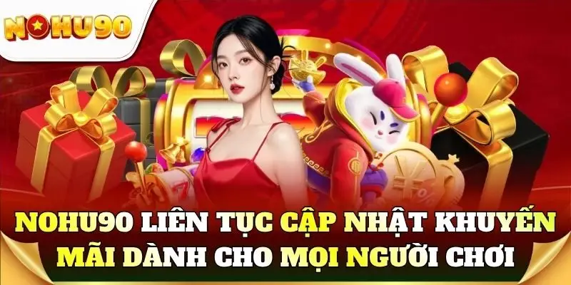 Nohu90 liên tục cập nhật khuyến mãi dành cho mọi người chơi