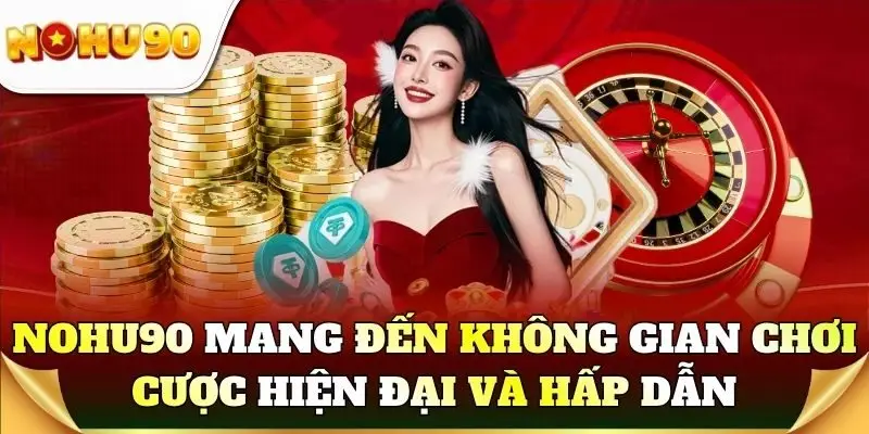 Nohu90 mang đến không gian chơi game hiện đại và hấp dẫn