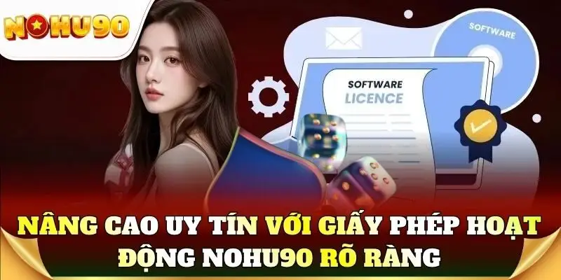 Nhà cái nâng cao uy tín nhờ giấy phép hoạt động Nohu90 rõ ràng