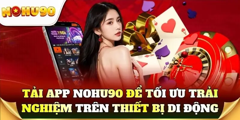 Tải app Nohu90 để tối ưu trải nghiệm trên thiết bị di động