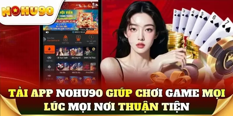 Tải app Nohu90 giúp chơi game mọi lúc mọi nơi thuận tiện