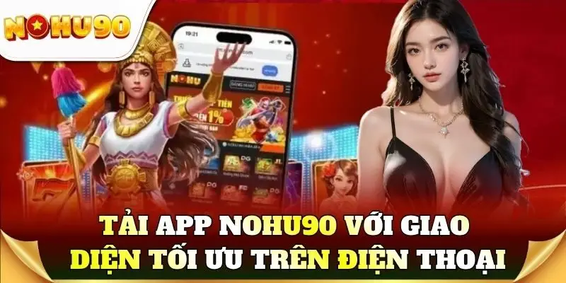 Tải app Nohu90 với giao diện tối ưu trên điện thoại