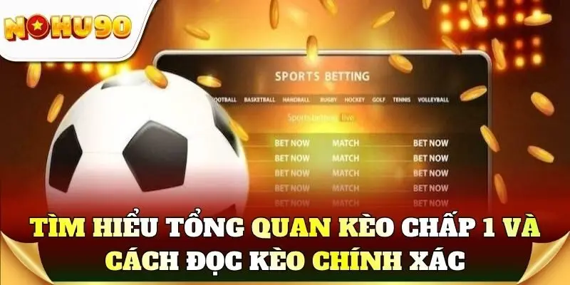 Tìm hiểu tổng quan kèo chấp 1 và cách đọc kèo chính xác