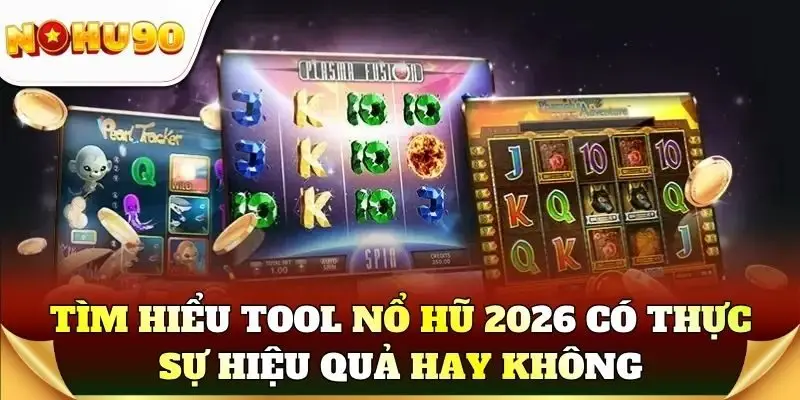 Tìm hiểu tool nổ hũ 2026 có thực sự hiệu quả hay không